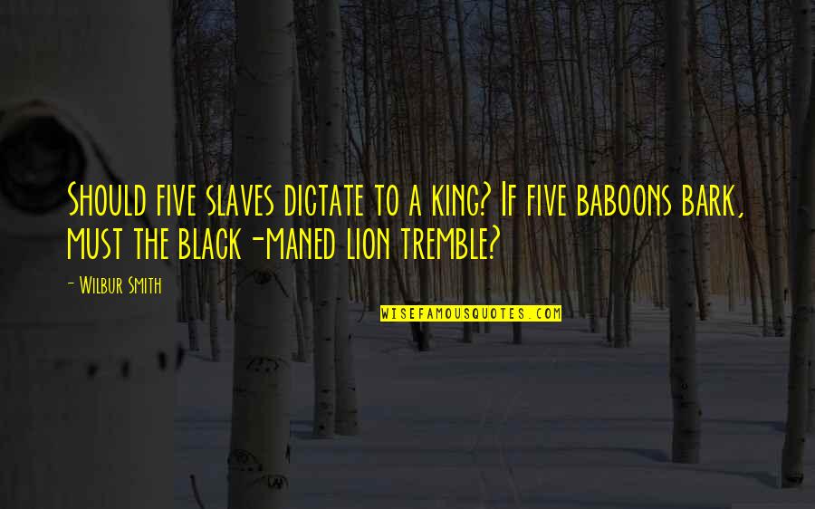 Dictate Quotes By Wilbur Smith: Should five slaves dictate to a king? If