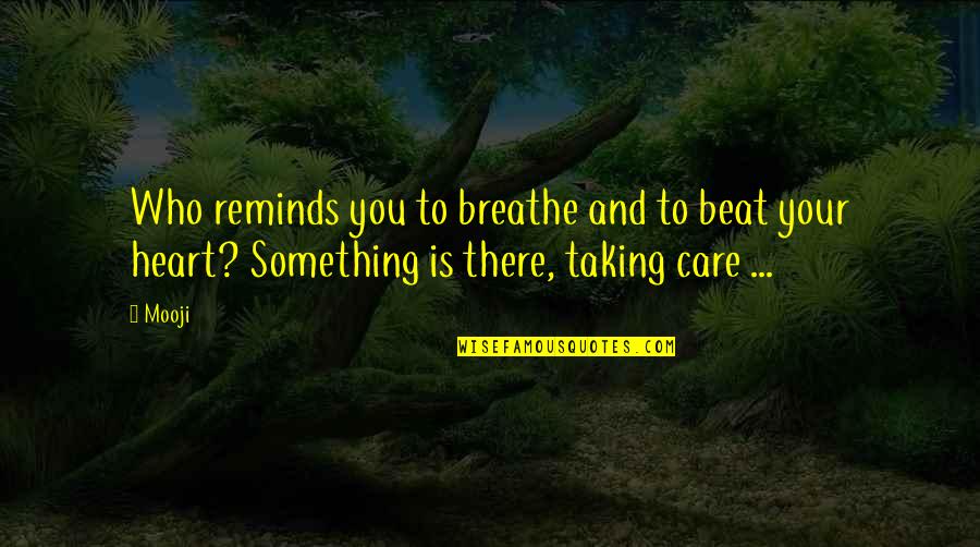 Dictates Def Quotes By Mooji: Who reminds you to breathe and to beat