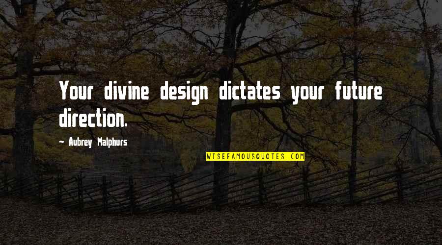 Dictates Quotes By Aubrey Malphurs: Your divine design dictates your future direction.