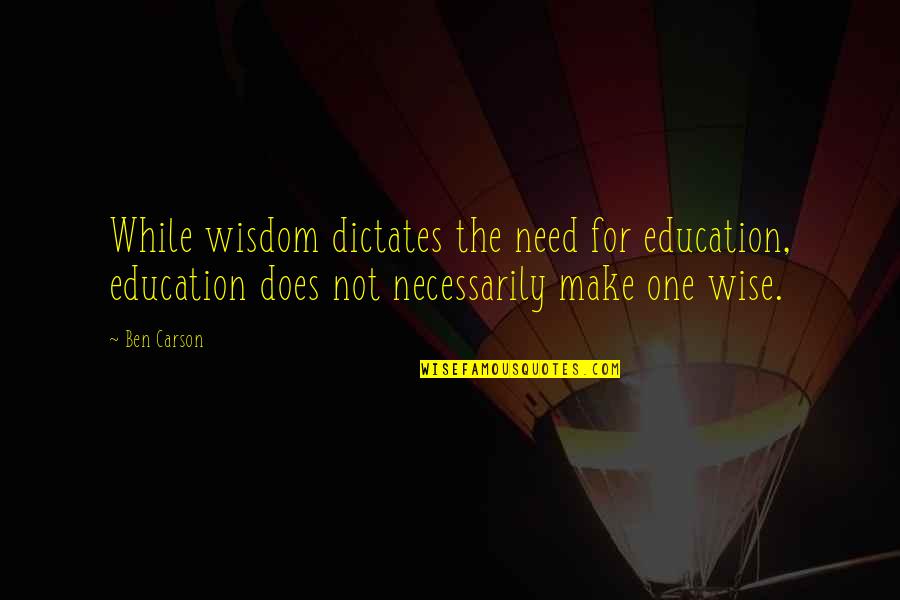 Dictates Quotes By Ben Carson: While wisdom dictates the need for education, education