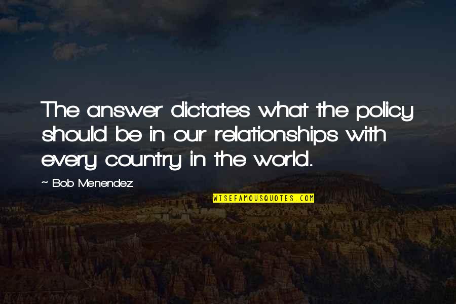 Dictates Quotes By Bob Menendez: The answer dictates what the policy should be
