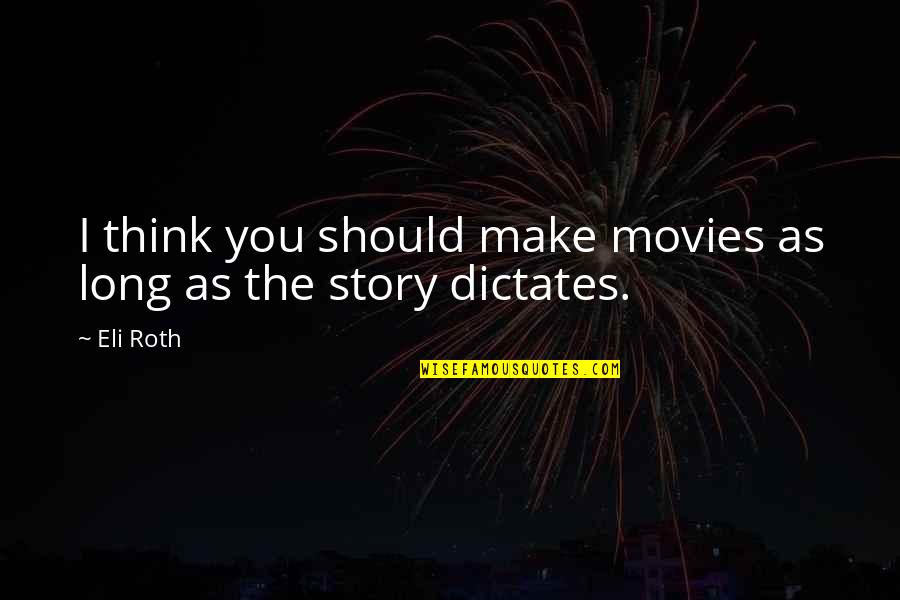 Dictates Quotes By Eli Roth: I think you should make movies as long