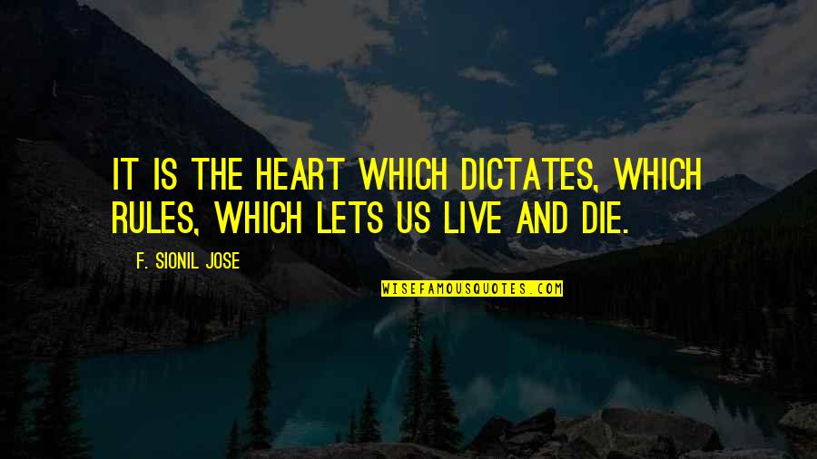 Dictates Quotes By F. Sionil Jose: It is the heart which dictates, which rules,