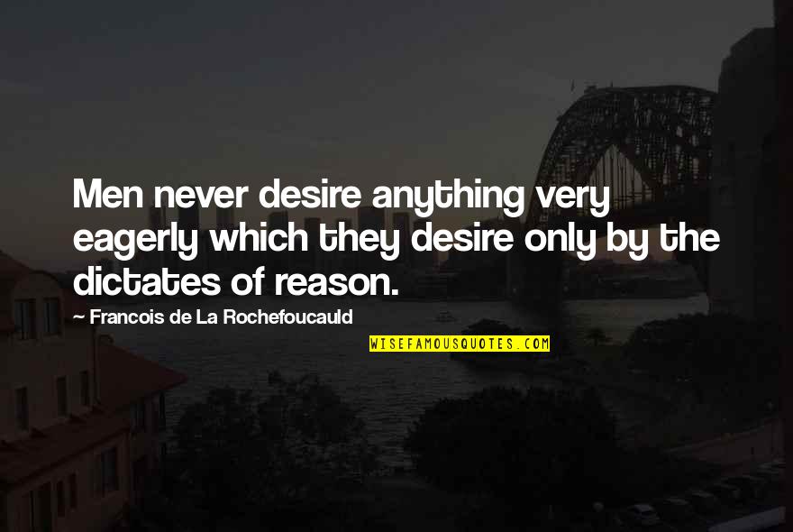 Dictates Quotes By Francois De La Rochefoucauld: Men never desire anything very eagerly which they