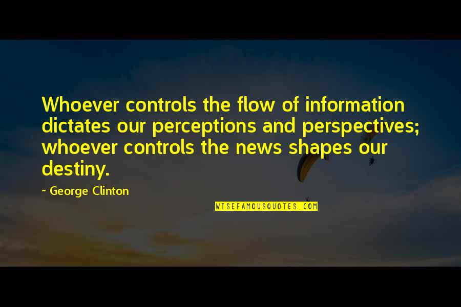 Dictates Quotes By George Clinton: Whoever controls the flow of information dictates our