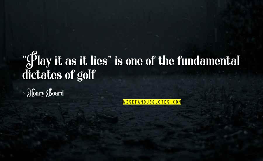 Dictates Quotes By Henry Beard: "Play it as it lies" is one of