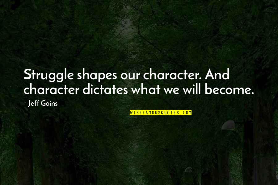 Dictates Quotes By Jeff Goins: Struggle shapes our character. And character dictates what