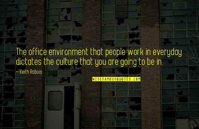 Dictates Quotes By Keith Rabois: The office environment that people work in everyday