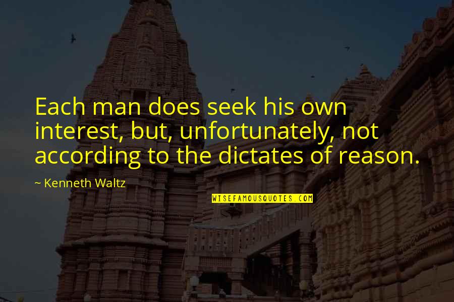 Dictates Quotes By Kenneth Waltz: Each man does seek his own interest, but,