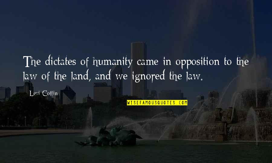 Dictates Quotes By Levi Coffin: The dictates of humanity came in opposition to