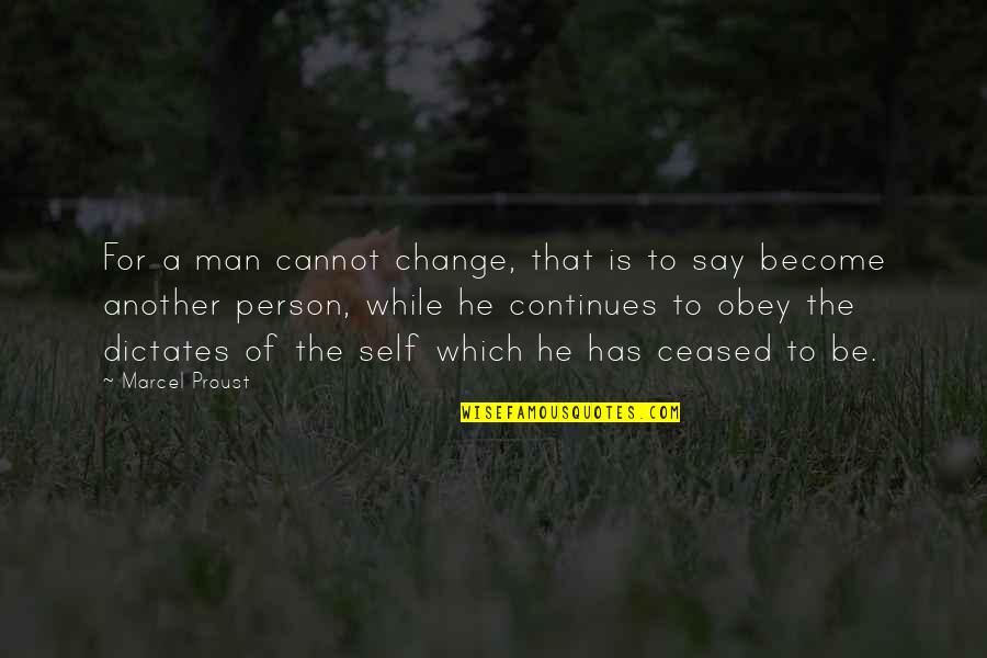 Dictates Quotes By Marcel Proust: For a man cannot change, that is to