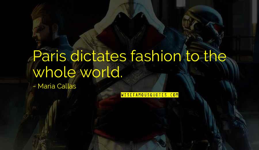 Dictates Quotes By Maria Callas: Paris dictates fashion to the whole world.