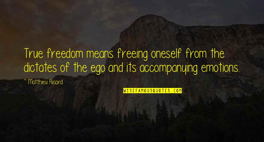 Dictates Quotes By Matthieu Ricard: True freedom means freeing oneself from the dictates