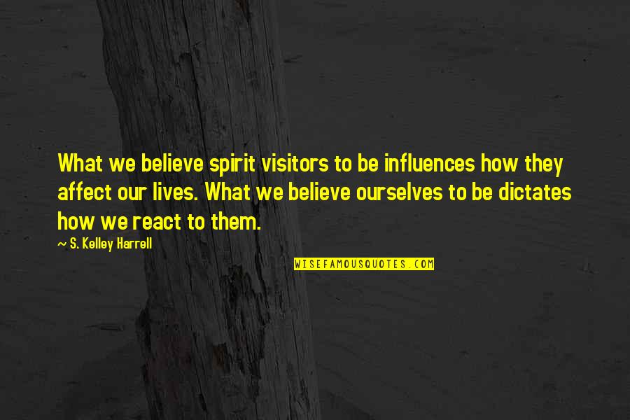 Dictates Quotes By S. Kelley Harrell: What we believe spirit visitors to be influences