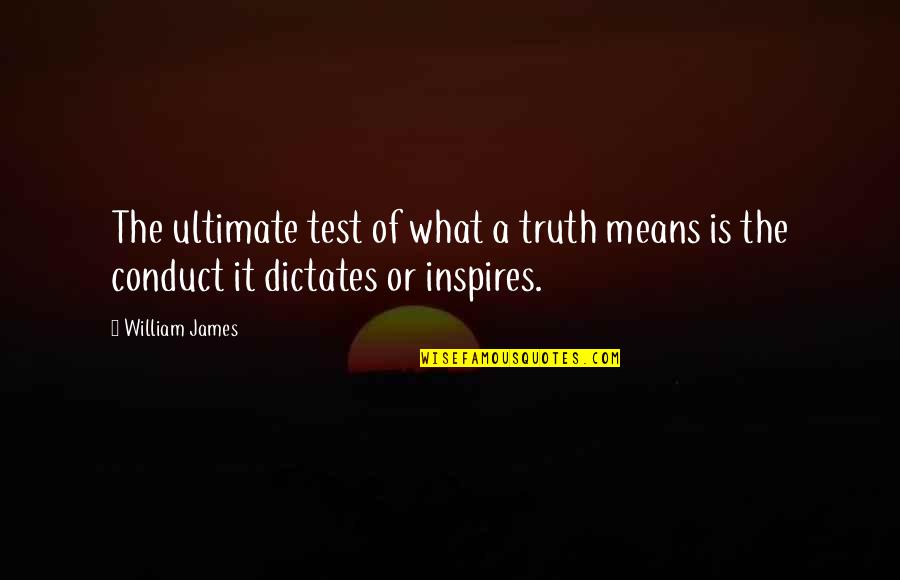 Dictates Quotes By William James: The ultimate test of what a truth means