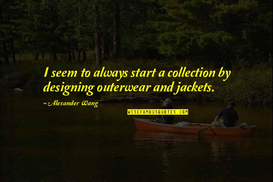 Dictateurs Africains Quotes By Alexander Wang: I seem to always start a collection by