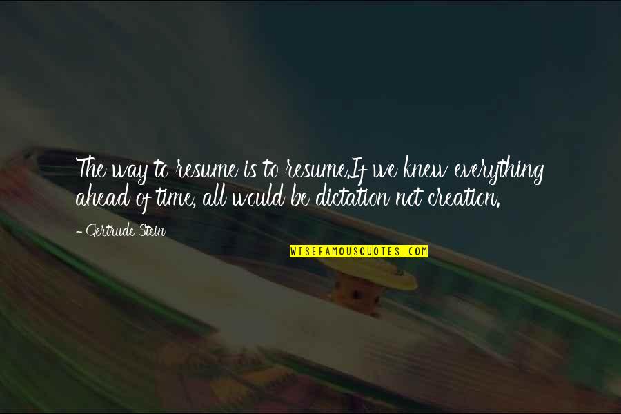 Dictation Quotes By Gertrude Stein: The way to resume is to resume.If we Dictation Quotes By Gertrude Stein: The way to resume is to resume.If we