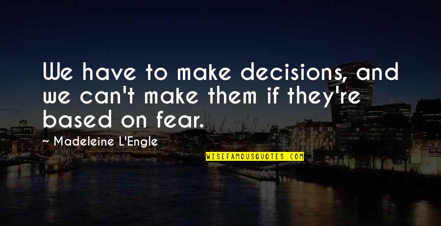 Dictation Sentences Quotes By Madeleine L'Engle: We have to make decisions, and we can't