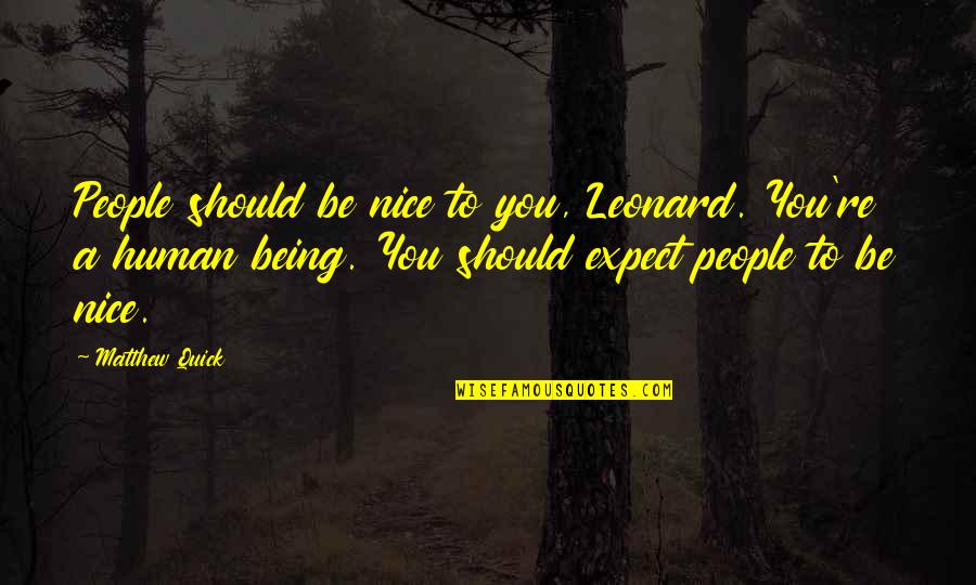 Dictation Sentences Quotes By Matthew Quick: People should be nice to you, Leonard. You're