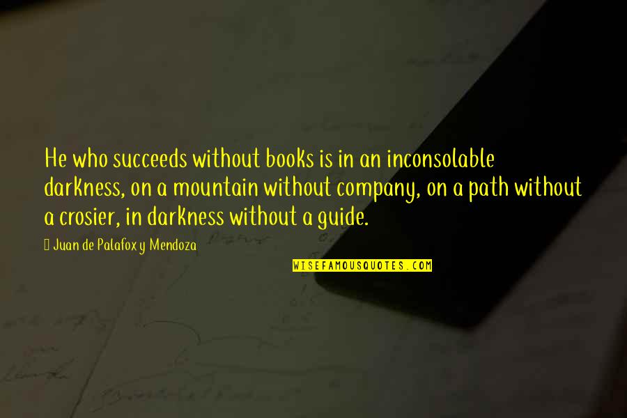 Dictations From The Spirit Quotes By Juan De Palafox Y Mendoza: He who succeeds without books is in an Dictations From The Spirit Quotes By Juan De Palafox Y Mendoza: He who succeeds without books is in an