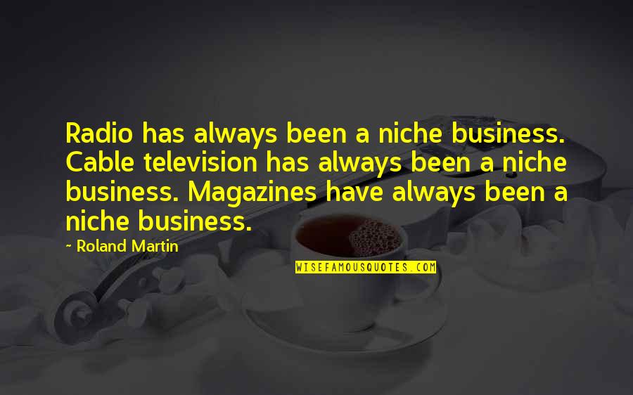 Dictations From The Spirit Quotes By Roland Martin: Radio has always been a niche business. Cable Dictations From The Spirit Quotes By Roland Martin: Radio has always been a niche business. Cable