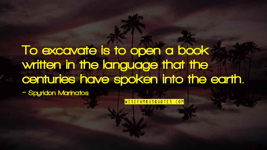 Dictations From The Spirit Quotes By Spyridon Marinatos: To excavate is to open a book written Dictations From The Spirit Quotes By Spyridon Marinatos: To excavate is to open a book written