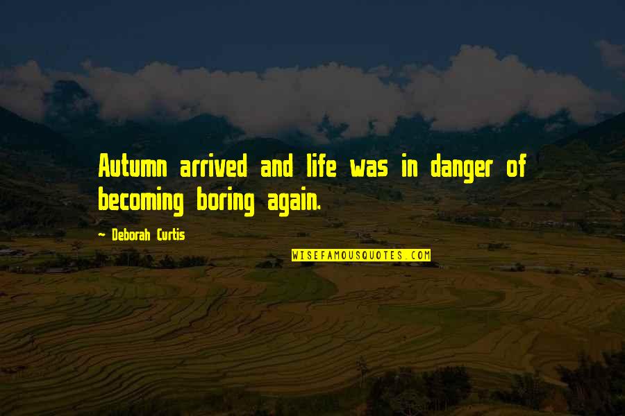 Dictator Aladeen Quotes By Deborah Curtis: Autumn arrived and life was in danger of Dictator Aladeen Quotes By Deborah Curtis: Autumn arrived and life was in danger of