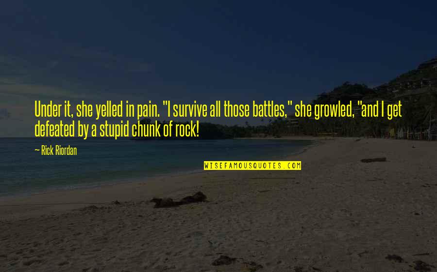 Dictator Aladeen Quotes By Rick Riordan: Under it, she yelled in pain. "I survive Dictator Aladeen Quotes By Rick Riordan: Under it, she yelled in pain. "I survive