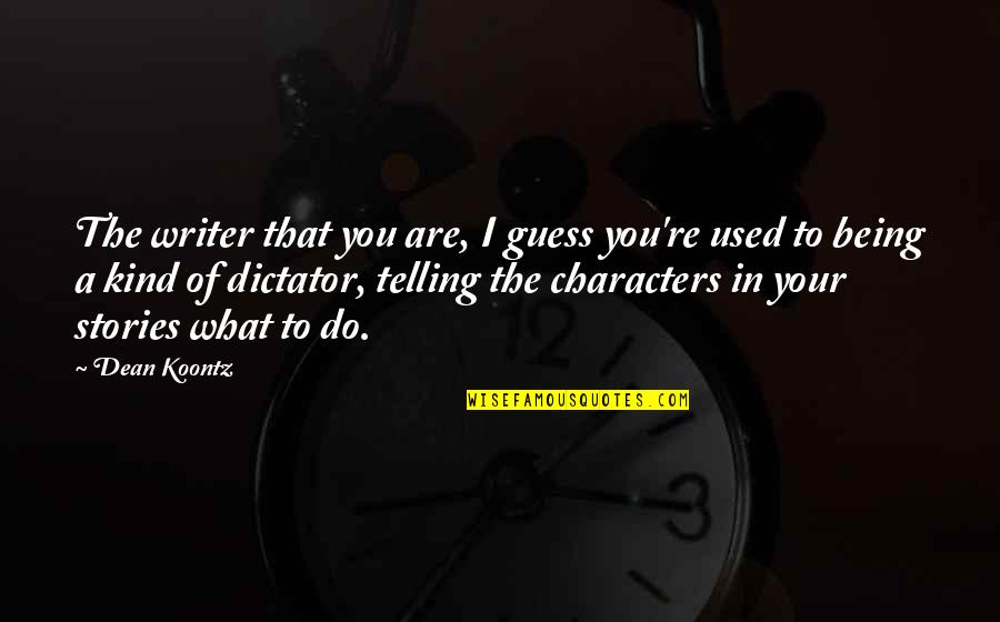 Dictator Quotes By Dean Koontz: The writer that you are, I guess you're