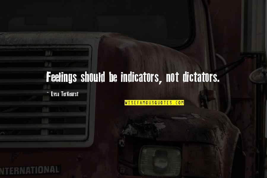 Dictator Quotes By Lysa TerKeurst: Feelings should be indicators, not dictators.