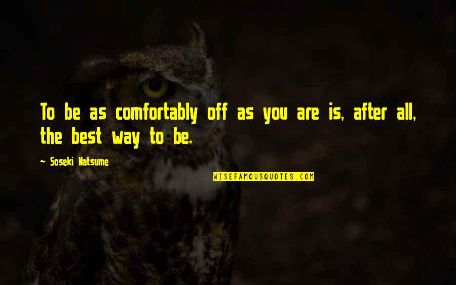 Dictatorial Life Quotes By Soseki Natsume: To be as comfortably off as you are