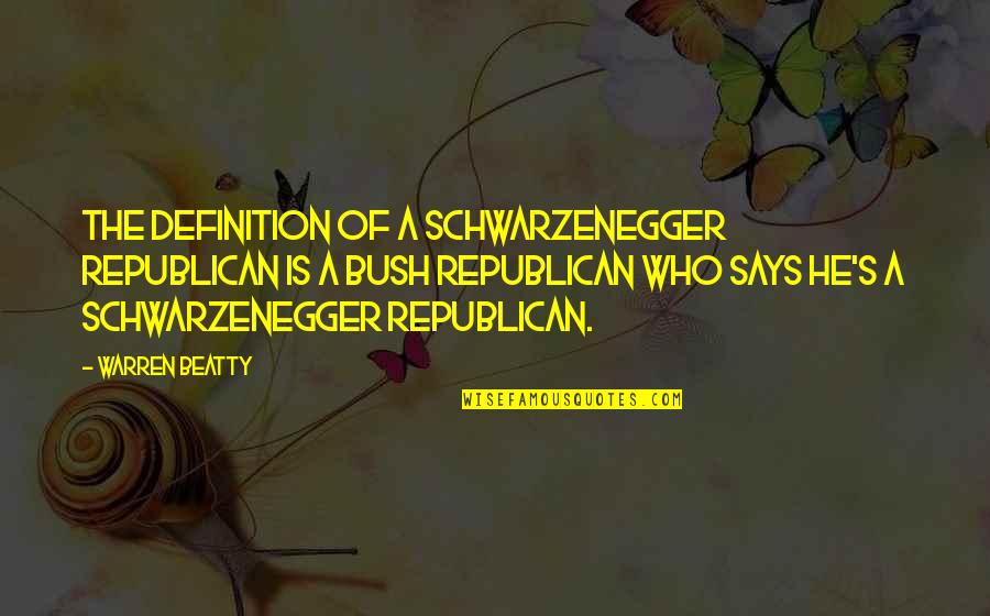 Dictatorial Life Quotes By Warren Beatty: The definition of a Schwarzenegger Republican is a Dictatorial Life Quotes By Warren Beatty: The definition of a Schwarzenegger Republican is a