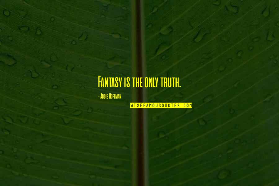 Dictatorial Synonym Quotes By Abbie Hoffman: Fantasy is the only truth.
