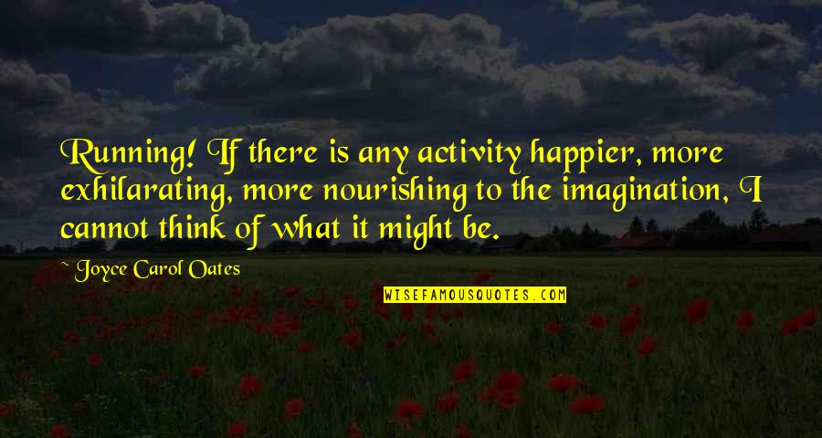 Dictatorial Synonym Quotes By Joyce Carol Oates: Running! If there is any activity happier, more