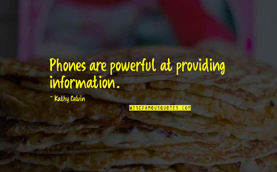 Dictators From Founding Fathers Quotes By Kathy Calvin: Phones are powerful at providing information.