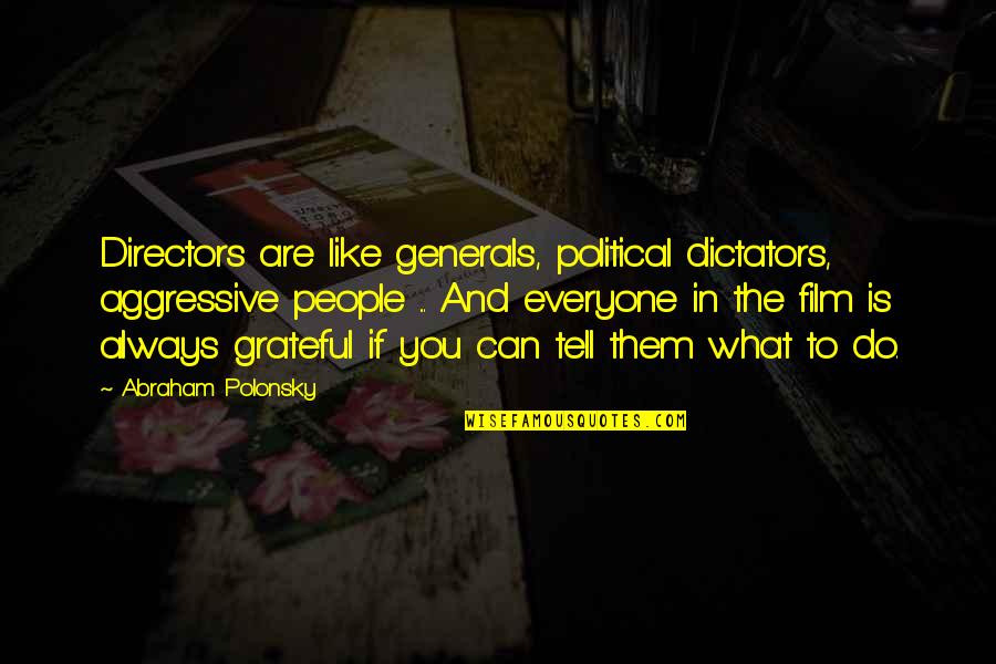 Dictators Quotes By Abraham Polonsky: Directors are like generals, political dictators, aggressive people