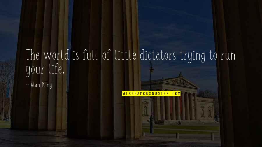 Dictators Quotes By Alan King: The world is full of little dictators trying