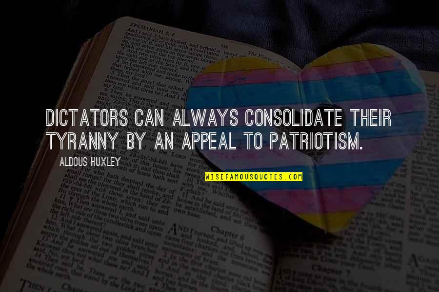 Dictators Quotes By Aldous Huxley: Dictators can always consolidate their tyranny by an