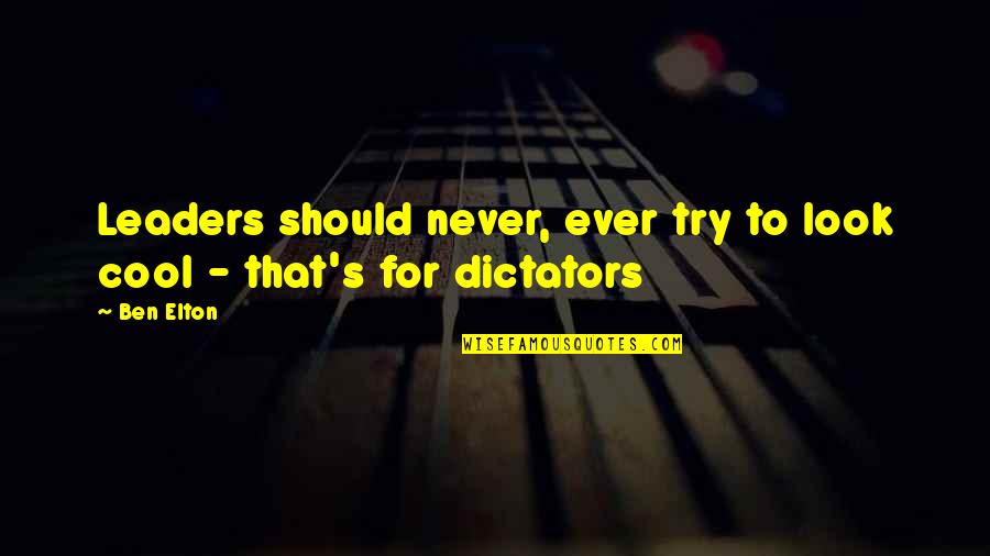Dictators Quotes By Ben Elton: Leaders should never, ever try to look cool