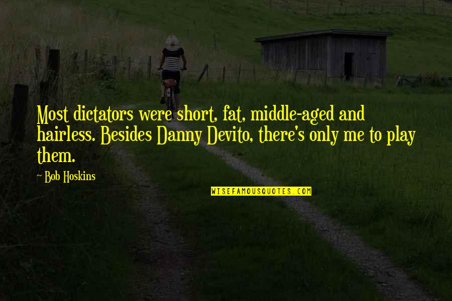 Dictators Quotes By Bob Hoskins: Most dictators were short, fat, middle-aged and hairless.