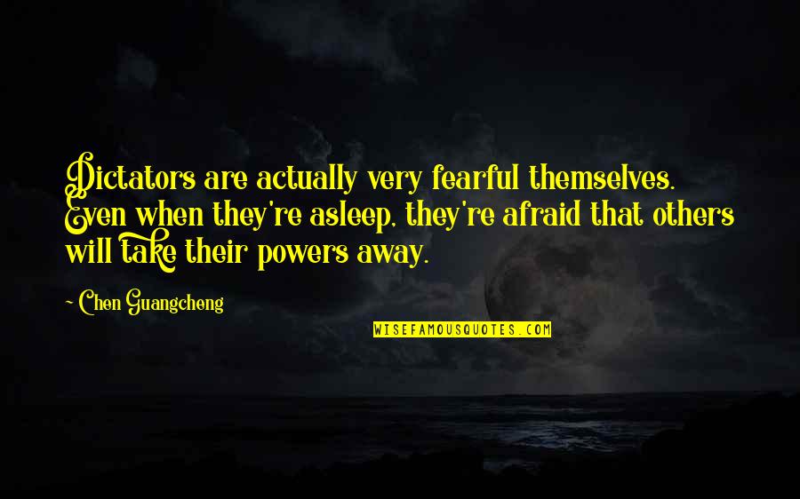 Dictators Quotes By Chen Guangcheng: Dictators are actually very fearful themselves. Even when