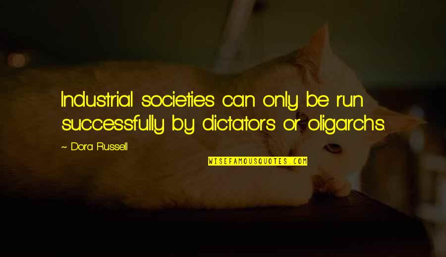 Dictators Quotes By Dora Russell: Industrial societies can only be run successfully by