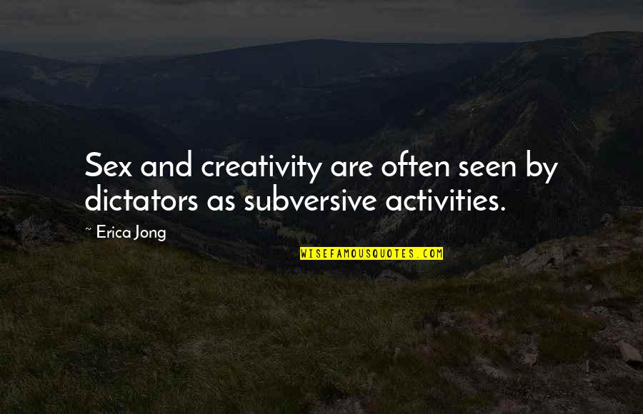 Dictators Quotes By Erica Jong: Sex and creativity are often seen by dictators