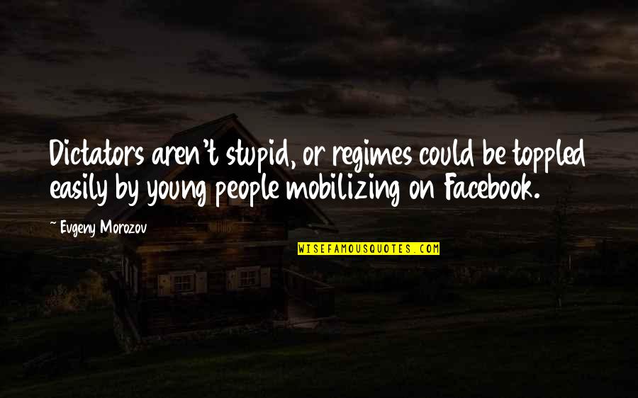 Dictators Quotes By Evgeny Morozov: Dictators aren't stupid, or regimes could be toppled