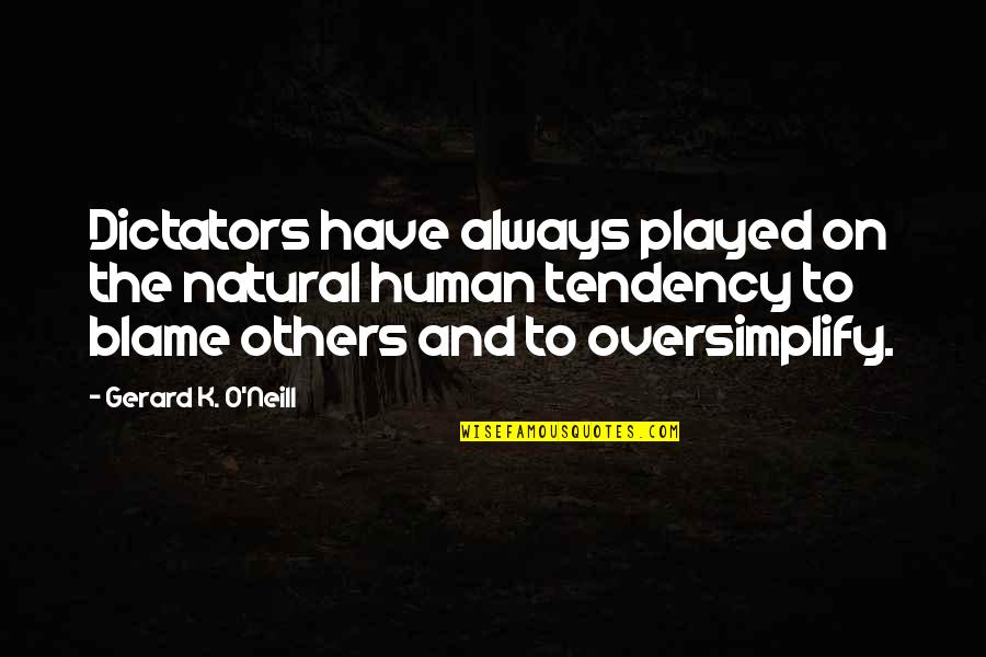 Dictators Quotes By Gerard K. O'Neill: Dictators have always played on the natural human