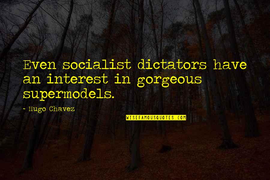Dictators Quotes By Hugo Chavez: Even socialist dictators have an interest in gorgeous