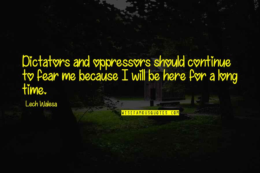 Dictators Quotes By Lech Walesa: Dictators and oppressors should continue to fear me