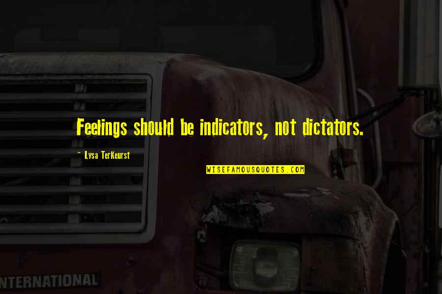 Dictators Quotes By Lysa TerKeurst: Feelings should be indicators, not dictators.
