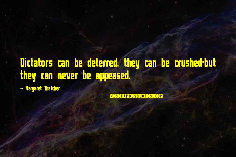Dictators Quotes By Margaret Thatcher: Dictators can be deterred, they can be crushed-but
