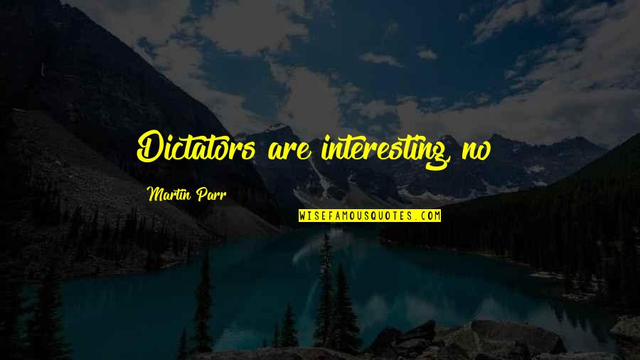 Dictators Quotes By Martin Parr: Dictators are interesting, no?